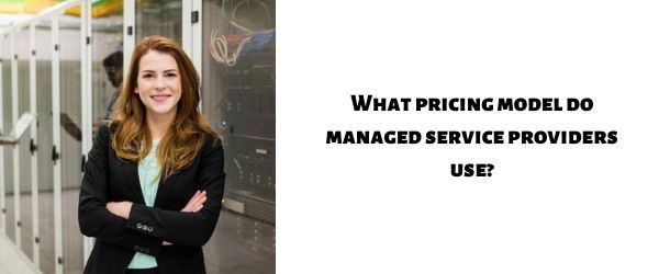 What pricing model do managed service providers use