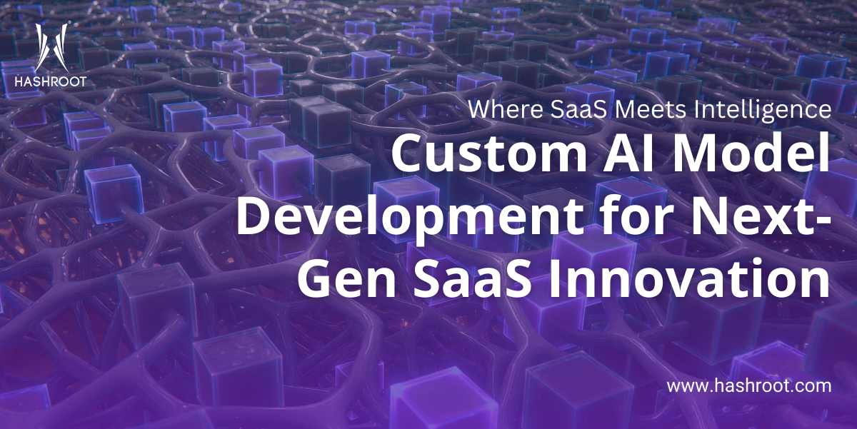 Custom AI Model Development: Customizing Intelligence for SaaS Ecosystems