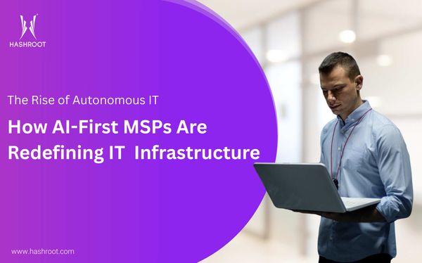 The Rise of Autonomous IT: How AI-First MSPs Are Redefining Enterprise Infrastructure Management
