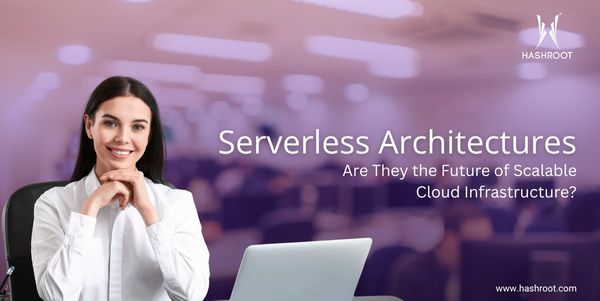 Serverless Architectures: Are They the Future of Scalable Cloud Infrastructure?