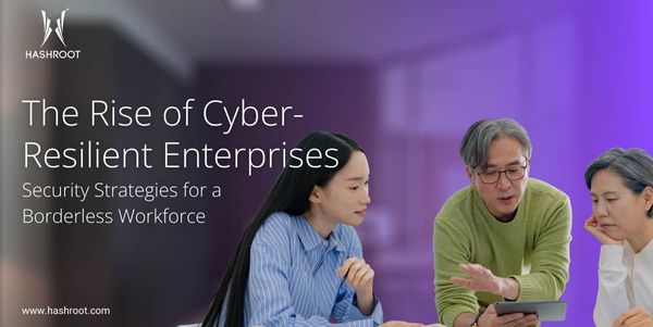 The Rise of Cyber-Resilient Enterprises: Security Strategies for a Borderless Workforce