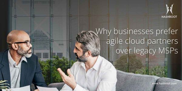Why Businesses Prefer Agile Cloud Partners Over Legacy MSPs
