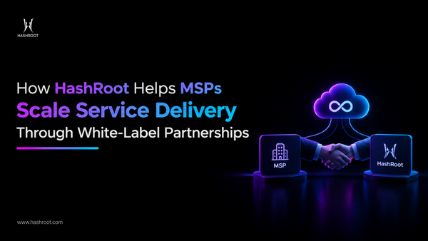 How HashRoot Helps MSPs Scale Service Delivery Through White-Label Partnerships